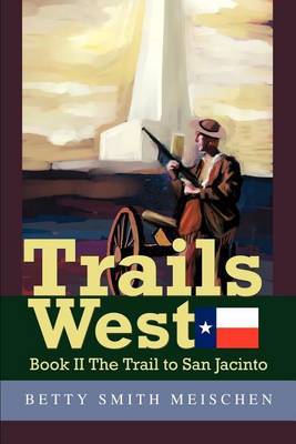Trails West: Book II the Trail to San Jacinto by Betty Smith Meischen image
