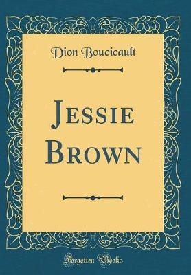 Jessie Brown (Classic Reprint) by Dion Boucicault image