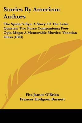 Stories by American Authors: The Spider's Eye; A Story of the Latin Quarter; Two Purse Companions; Poor Ogla-Moga; A Memorable Murder; Venetian Glass (1884) by Frances Hodgson Burnett image