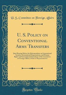 U. S. Policy on Conventional Arms Transfers by U S Committee on Foreign Affairs image