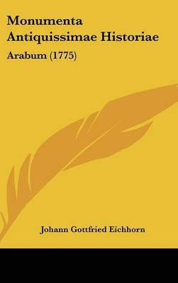 Monumenta Antiquissimae Historiae: Arabum (1775) on Hardback by Johann Gottfried Eichhorn