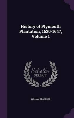 History of Plymouth Plantation, 1620-1647, Volume 1 by William Bradford image