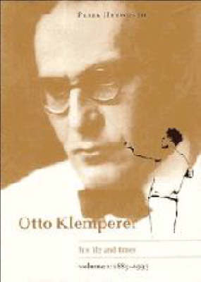 Otto Klemperer: Volume 1, 1885-1933: His Life and Times: v. 1: 1885-1933 on Hardback by Peter Heyworth