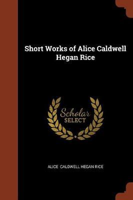 Short Works of Alice Caldwell Hegan Rice by Alice Caldwell Hegan Rice image