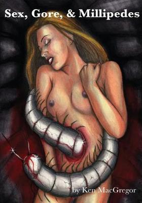 Sex, Gore, & Millipedes by Ken MacGregor image