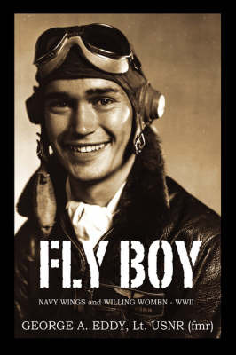 Fly Boy: Navy Wings and Willing Women - WWII by George, A Eddy former Lt USNR image