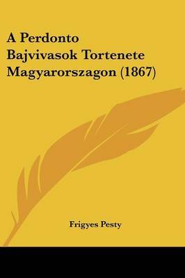 A Perdonto Bajvivasok Tortenete Magyarorszagon (1867) by Frigyes Pesty image