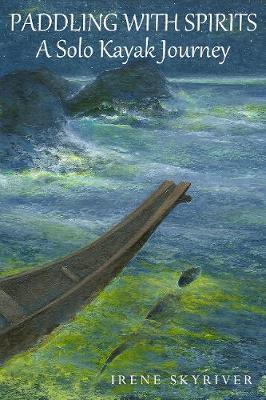 Paddling with Spirits: A Solo Kayak Journey by Irene Skyriver image