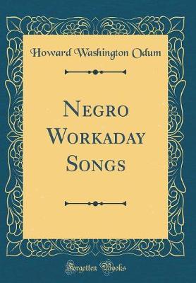 Negro Workaday Songs (Classic Reprint) by Howard Washington Odum image