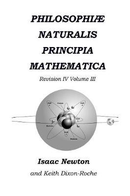Philosophiae Naturalis Principia Mathematica Revision IV - Volume III by Keith Dixon-Roche image