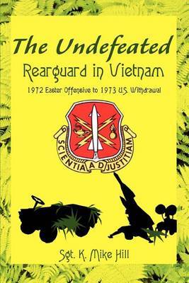 The Undefeated: Rearguard in Vietnam by Sgt. K. Mike Hill image