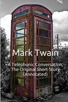 A Telephonic Conversation, the Original Short Story (Annotated): Masterpiece Collection: A Telephonic Conversation, Mark Twain Famous Quotes, Book List, and Biography on Paperback by Mark Twain )