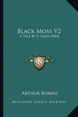 Black Moss V2: A Tale by a Tarn (1864) on Paperback by Arthur Robins