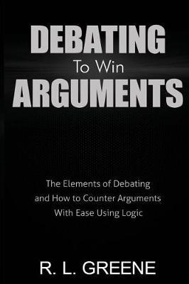 Debating to Win Arguments by R L Greene image