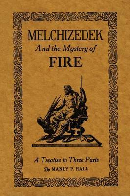 Melchizedek and the Mystery of Fire: A Treatise in Three Parts by Manly P. Hall image