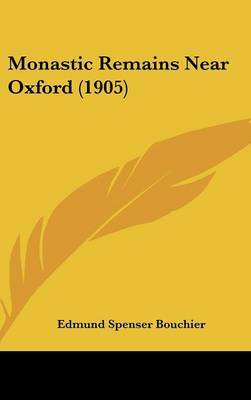 Monastic Remains Near Oxford (1905) on Hardback by Edmund Spenser Bouchier