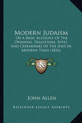 Modern Judaism: Or a Brief Account of the Opinions, Traditions, Rites, and Ceremonies of the Jews in Modern Times (1816) on Paperback by John Allen