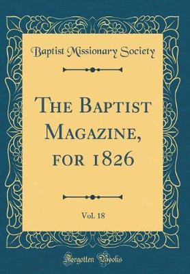 The Baptist Magazine, for 1826, Vol. 18 (Classic Reprint) by Baptist Missionary Society image