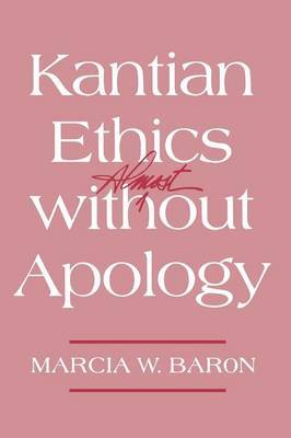 Kantian Ethics Almost without Apology by Marcia W. Baron