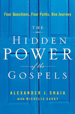 The Hidden Power of the Gospels: Four Questions, Four Paths, One Journey by Alexander Shaia image