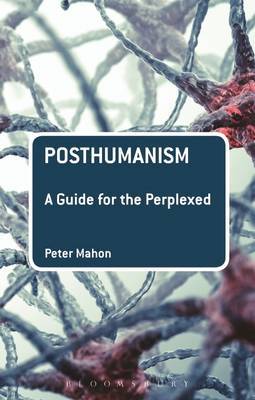 Posthumanism: A Guide for the Perplexed by Peter Mahon image