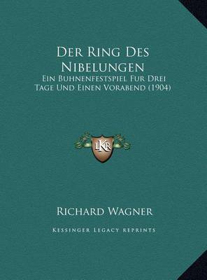 Der Ring Des Nibelungen Der Ring Des Nibelungen: Ein Buhnenfestspiel Fur Drei Tage Und Einen Vorabend (1904) Ein Buhnenfestspiel Fur Drei Tage Und Einen Vorabend (1904) by Richard Wagner image