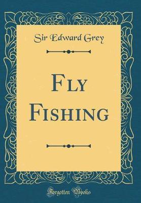 Fly Fishing (Classic Reprint) by Sir Edward Grey image