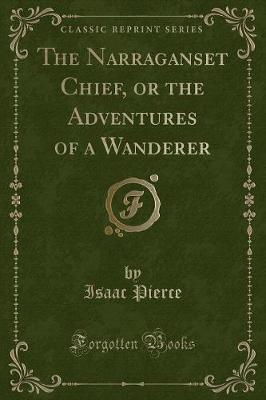 The Narraganset Chief, or the Adventures of a Wanderer (Classic Reprint) by Isaac Pierce image