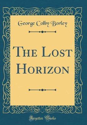 The Lost Horizon (Classic Reprint) by George Colby Borley image