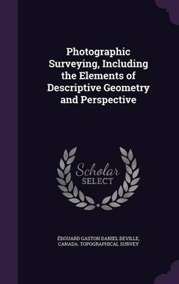 Photographic Surveying, Including the Elements of Descriptive Geometry and Perspective by Edouard Gaston Daniel Deville image