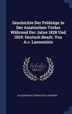 Geschichte Der Feldz�ge in Der Asiatischen T�rkei W�hrend Der Jahre 1828 Und 1829. Deutsch Bearb. Von A.C. Laemmlein by Aleksandr Kleonakovich Ushakov image