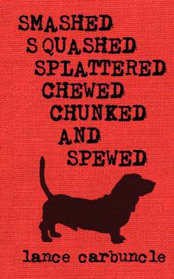 Smashed, Squashed, Splattered, Chewed, Chunked and Spewed by Lance Carbuncle image