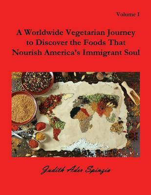 A Worldwide Vegetarian Journey to Discover the Foods That Nourish America's Immigrant Soul by Judith Ader Spinzia image