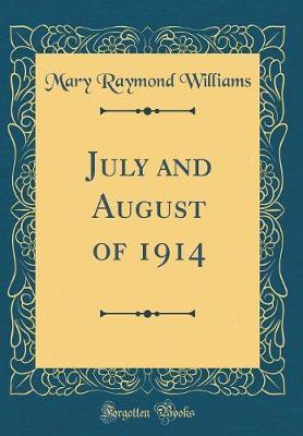 July and August of 1914 (Classic Reprint) by Mary Raymond Williams image