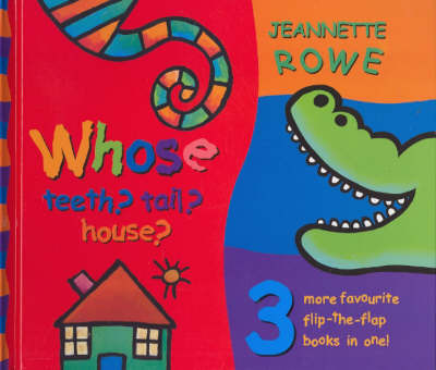 Whose Tail? Teeth? House?: 3 Favourite Flip-the-Flap Books in One! on Hardback by Rowe Jeannette