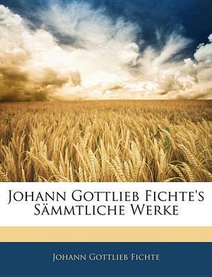 Johann Gottlieb Fichte's Smmtliche Werke by Johann Gottlieb Fichte image