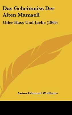 Das Geheimniss Der Alten Mamsell: Oder Hass Und Liebe (1869) by Anton Edmund Wollheim image