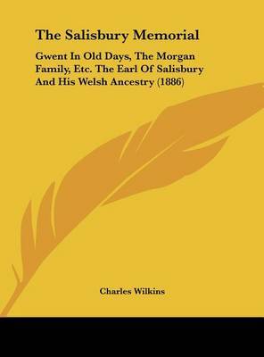 The Salisbury Memorial: Gwent in Old Days, the Morgan Family, Etc. the Earl of Salisbury and His Welsh Ancestry (1886) by Charles Wilkins image