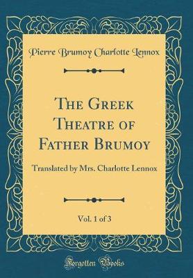 The Greek Theatre of Father Brumoy, Vol. 1 of 3 by Pierre Brumoy Charlotte Lennox image