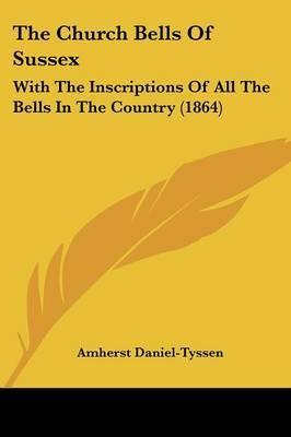 The Church Bells Of Sussex: With The Inscriptions Of All The Bells In The Country (1864) by Amherst Daniel Tyssen image