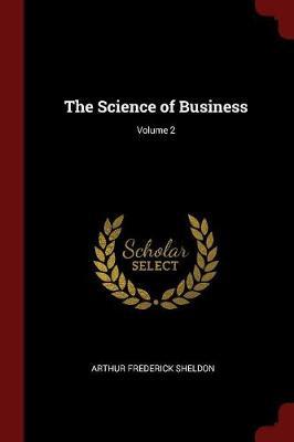 The Science of Business; Volume 2 by Arthur Frederick Sheldon image