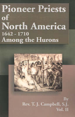 Pioneer Priests of North America 1642-1710: Among the Hurons by Reverend T J Campbell, S.J. image