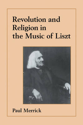 Revolution and Religion in the Music of Liszt by Paul Merrick image