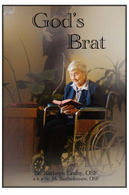 God's Brat: A Diverse Assortment of Writings Including My Life Story by Sr Kathryn Leahy OSF image