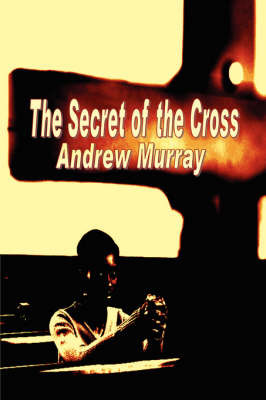 The Secret of the Cross by Andrew Murray image