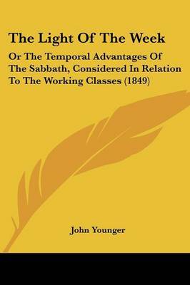 The Light Of The Week: Or The Temporal Advantages Of The Sabbath, Considered In Relation To The Working Classes (1849) by John Younger image