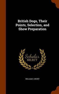 British Dogs, Their Points, Selection, and Show Preparation by William D Drury image