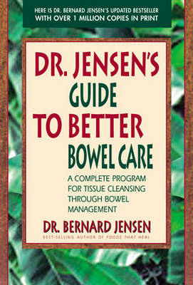 Dr Jensen's Guide To Better Bowel Care: A Complete Program For Tissue Cleansing Through Bowel Management by Bernard Jensen image