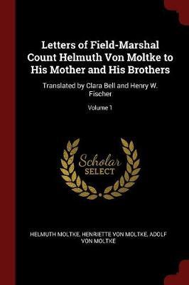 Letters of Field-Marshal Count Helmuth Von Moltke to His Mother and His Brothers by Helmuth Moltke image