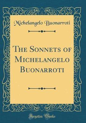 The Sonnets of Michelangelo Buonarroti (Classic Reprint) by Michelangelo Buonarroti image